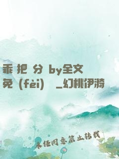 乖 把腳分開by全文免費(fèi)閱讀